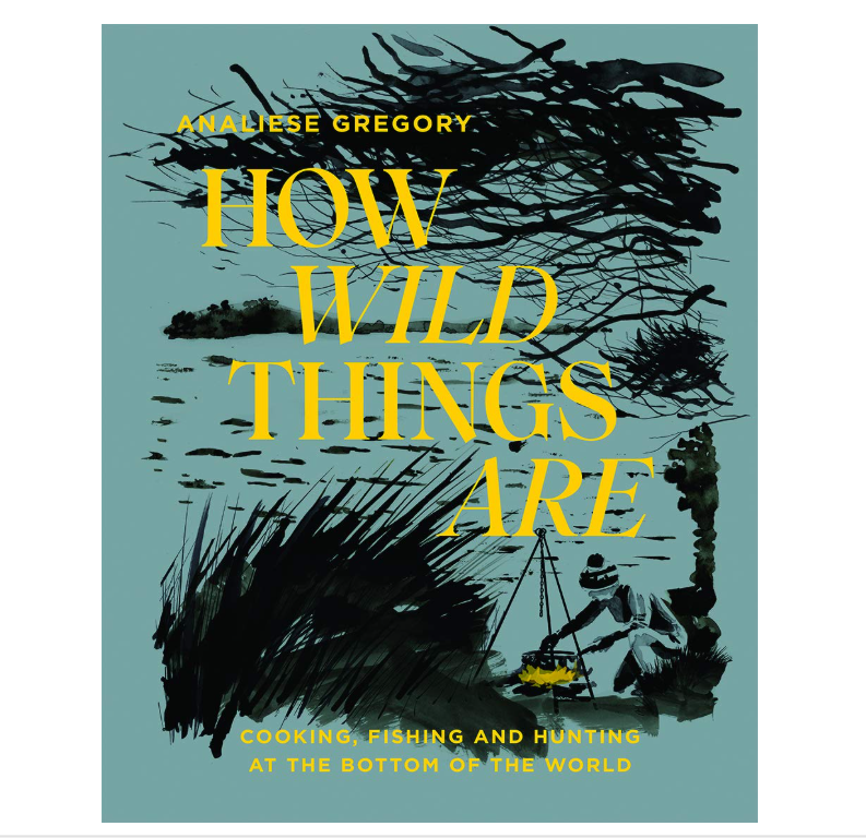 How Wild Things Are: Cooking, Fishing and Hunting at the Bottom of the World